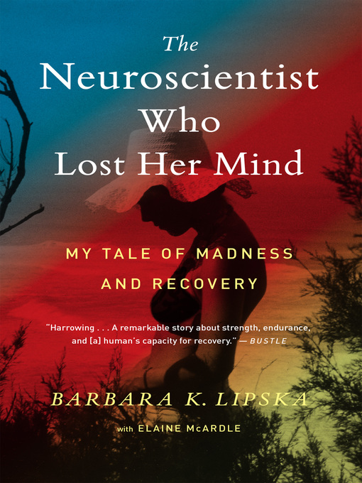Title details for The Neuroscientist Who Lost Her Mind by Barbara K. Lipska - Available